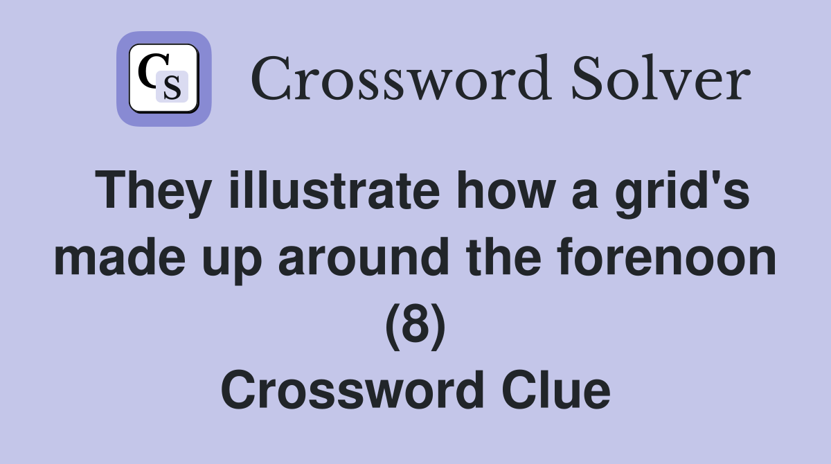 They illustrate how a grid's made up around the forenoon (8